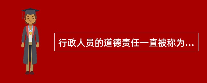 行政人员的道德责任一直被称为是调节行政行为的( )。