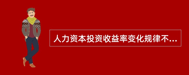 人力资本投资收益率变化规律不包括( )o