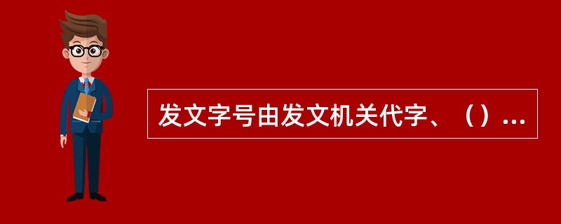 发文字号由发文机关代字、（）、发文顺序号组成。