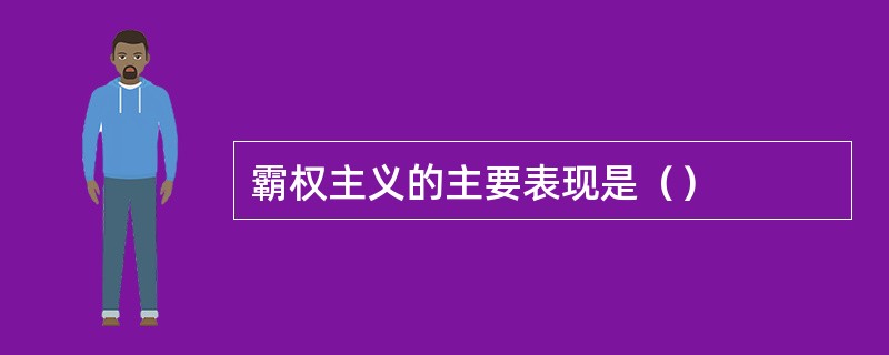 霸权主义的主要表现是（）