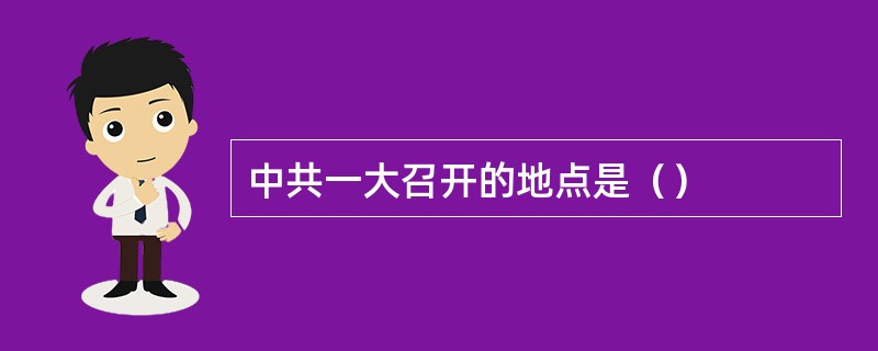 中共一大召开的地点是（）