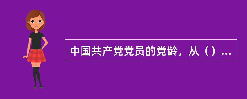 中国共产党党员的党龄，从（）之日算起。