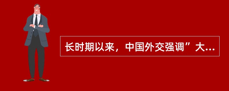 长时期以来，中国外交强调”大国是关键“、”（）“，在中美关系与中邻关系间有所区分、分头推进。