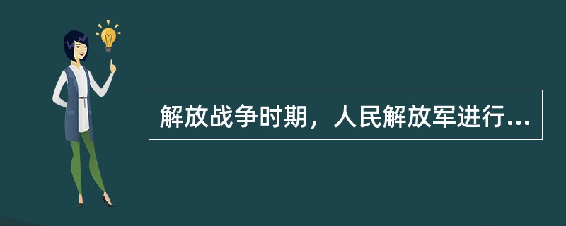 解放战争时期，人民解放军进行战略决战的三大战役是（）