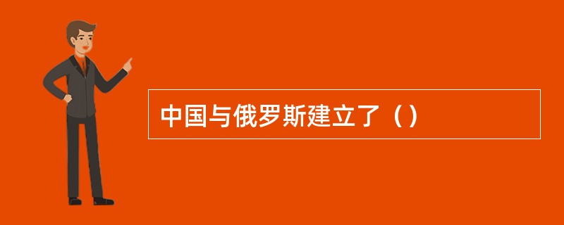 中国与俄罗斯建立了（）