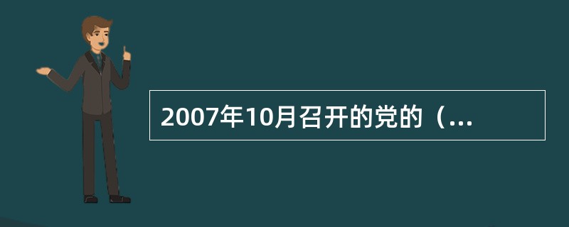 2007年10月召开的党的（），首次把建设生态文明写入党的报告，作为全面建设小康社会新要求之一。