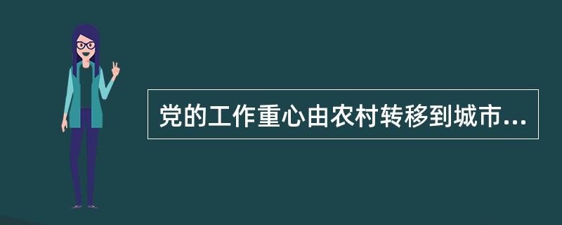 党的工作重心由农村转移到城市的决策是（）作出的。