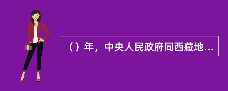 （）年，中央人民政府同西藏地方政府达成《关于和平解放西藏办法的协议》，西藏获得到和平解放。