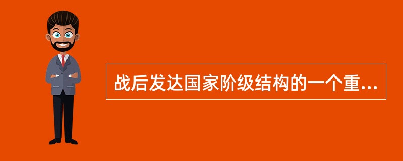 战后发达国家阶级结构的一个重大变化是中产阶级扩大，这说明发达国家中无产阶级与资产阶级的矛盾已不是主要矛盾。<br />对<br />错