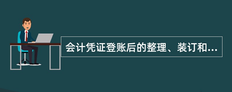 会计凭证登账后的整理、装订和归档存查称为( )。