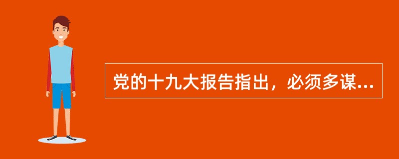 党的十九大报告指出，必须多谋民生之利、多解民生之忧，在发展中补齐民生短板、促进社会公平正义，在（）、弱有所扶上不断取得新进展。①幼有所育、学有所救②劳有所得、病有所医③老有所养、住有所居④衣有所给、食