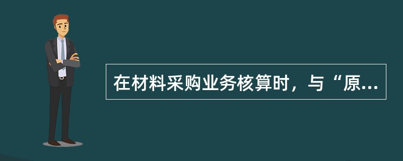 在材料采购业务核算时，与“原材料”账户相对应的账户一般有()。