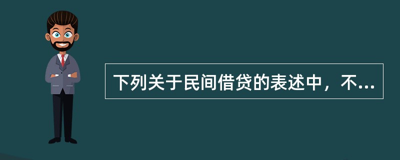 下列关于民间借贷的表述中，不符合法律规定的有()。
