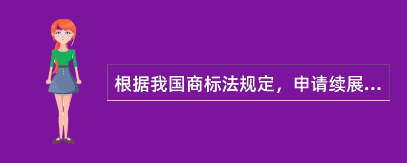 根据我国商标法规定，申请续展注册应在注册商标期满前