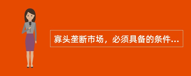 寡头垄断市场，必须具备的条件有()。