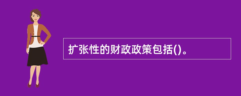 扩张性的财政政策包括()。