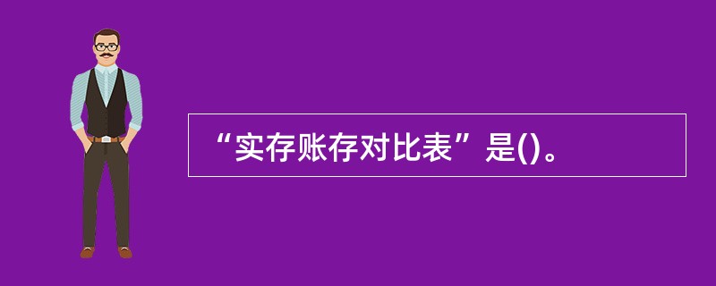 “实存账存对比表”是()。