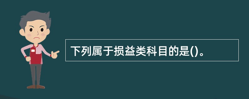 下列属于损益类科目的是()。