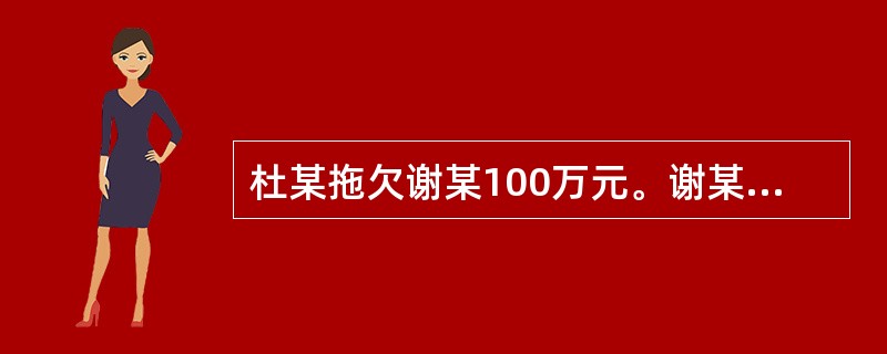 杜某拖欠谢某100万元。谢某请求杜某以登记在其名下的房屋抵债时，杜某称其已把房屋作价90万元卖给赖某，房屋钥匙已交，但产权尚未过户。该房屋市值为120万元。有关谢某权利的保护，下列说法不正确的有()。