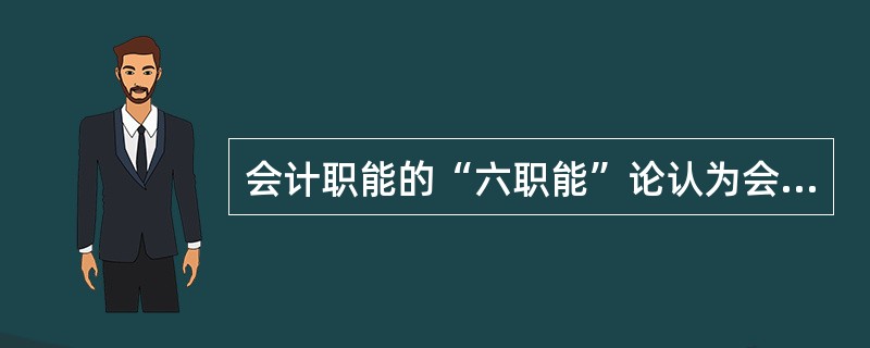 会计职能的“六职能”论认为会计的职能包括()。