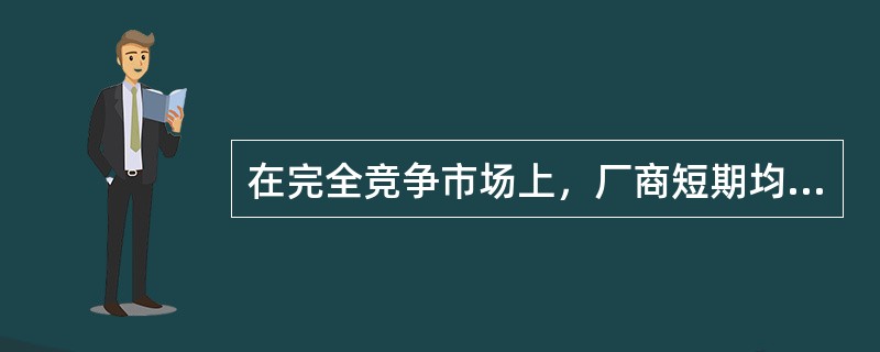 在完全竞争市场上，厂商短期均衡的条件有()。