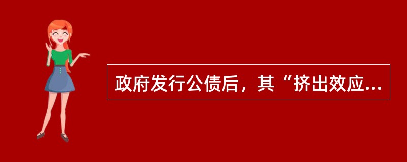 政府发行公债后，其“挤出效应”使民间部门的投资()。