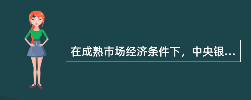 在成熟市场经济条件下，中央银行最常用的货币政策工具是()。