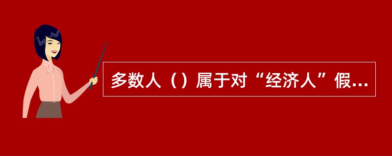 多数人（）属于对“经济人”假设的概括。