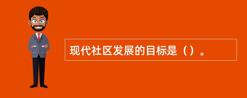 现代社区发展的目标是（）。