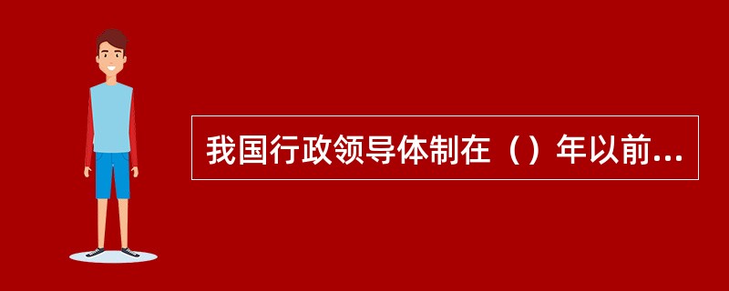 我国行政领导体制在（）年以前一直是委员会制。