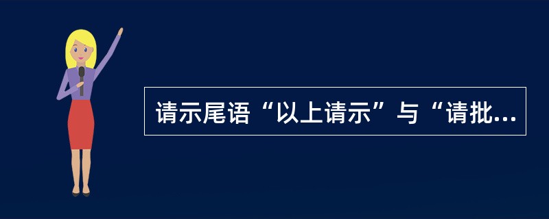 请示尾语“以上请示”与“请批复”之间应选用的正确词语是（）。