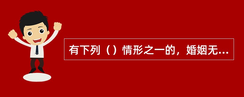 有下列（）情形之一的，婚姻无效：