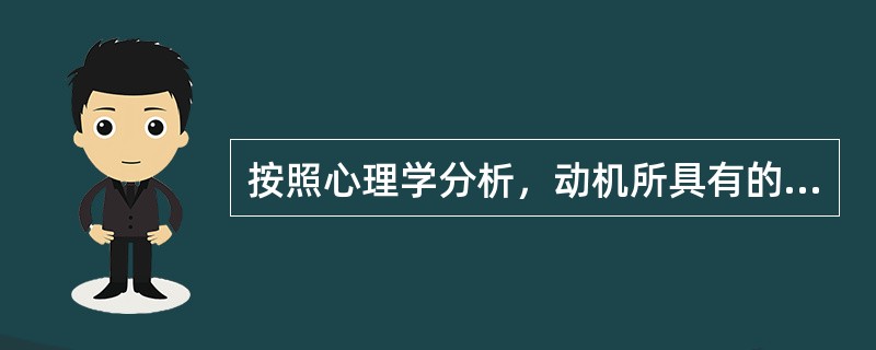按照心理学分析，动机所具有的机能体现在（）。