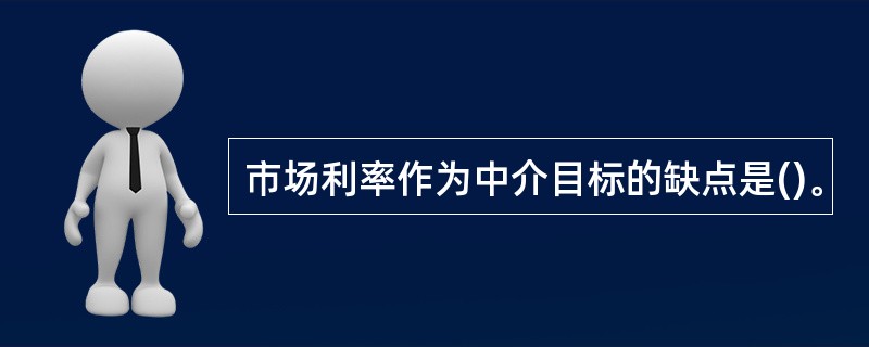 市场利率作为中介目标的缺点是()。