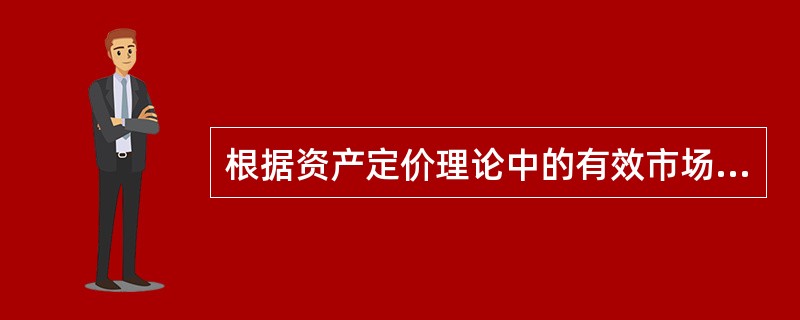 根据资产定价理论中的有效市场假说，有效市场的类型包括()。