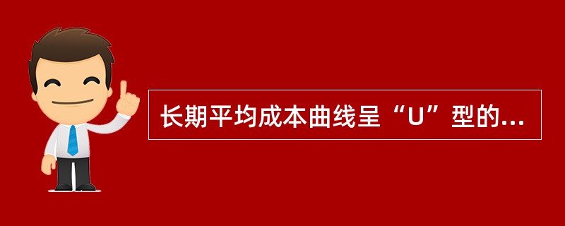 长期平均成本曲线呈“U”型的原因与()有关。