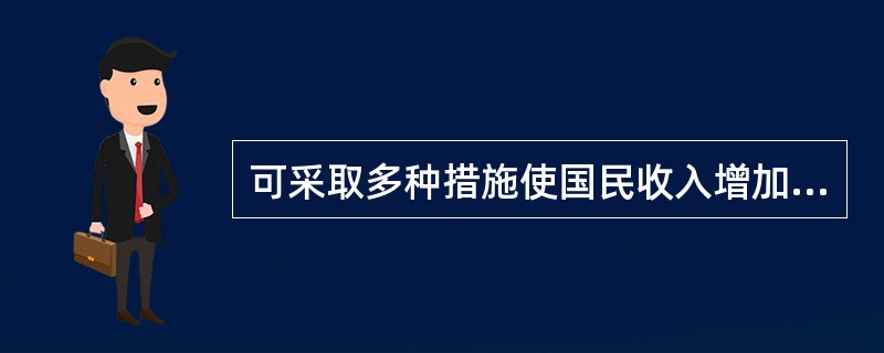 可采取多种措施使国民收入增加，则下列哪种情况可能使国民收入增加的最多？()