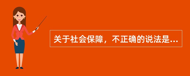 关于社会保障，不正确的说法是（）。