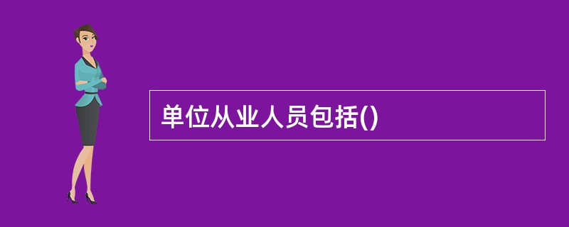单位从业人员包括()
