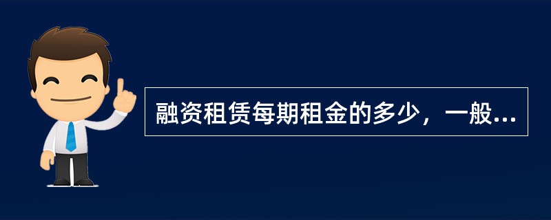 融资租赁每期租金的多少，一般取决于哪些因素？()