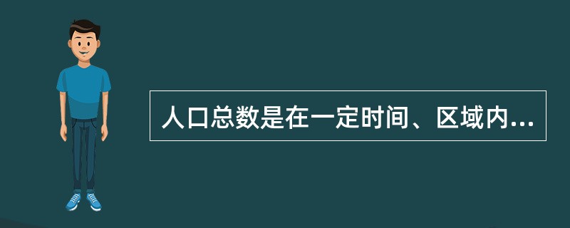 人口总数是在一定时间、区域内的全部人口数。()