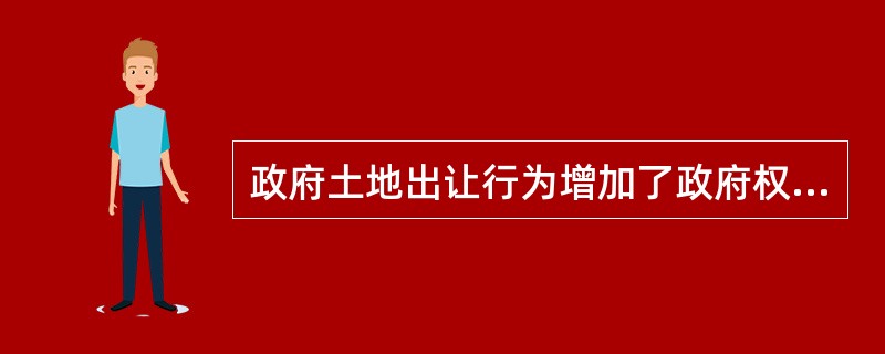 政府土地出让行为增加了政府权益。()