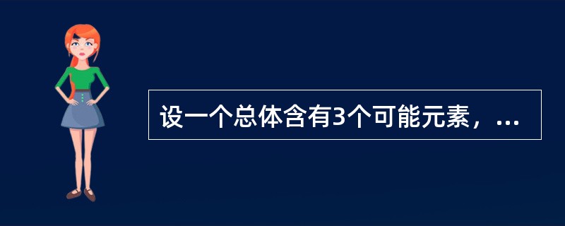 设一个总体含有3个可能元素，取值分别为l，2，3。从该总体中采取不重复抽样方法抽取样本量为2的所有可能样本，共有3个样本。()