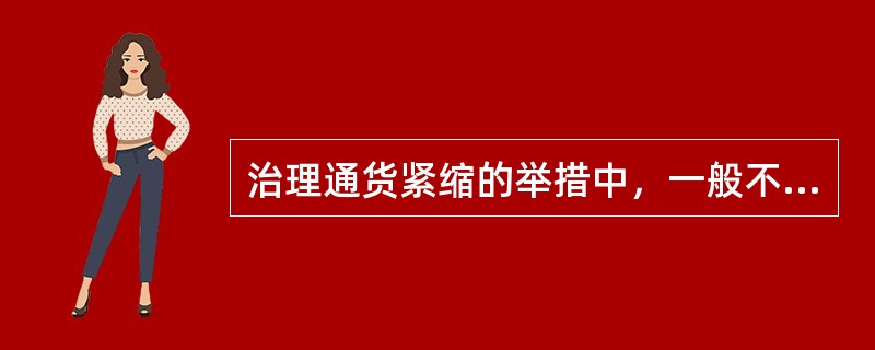 治理通货紧缩的举措中，一般不经常使用的政策措施是（）。