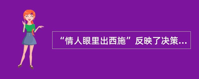 “情人眼里出西施”反映了决策过程中常见的( )。