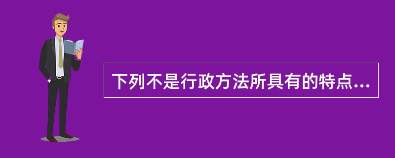 下列不是行政方法所具有的特点的是( )。
