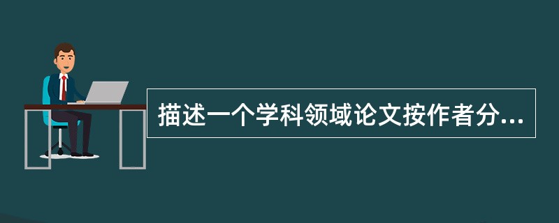 描述一个学科领域论文按作者分布规律是( )。