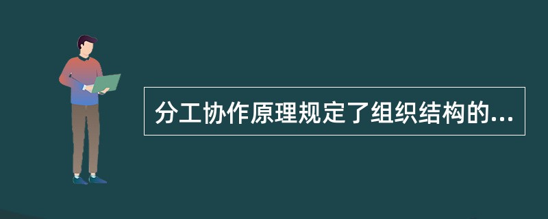 分工协作原理规定了组织结构的分工有( )。