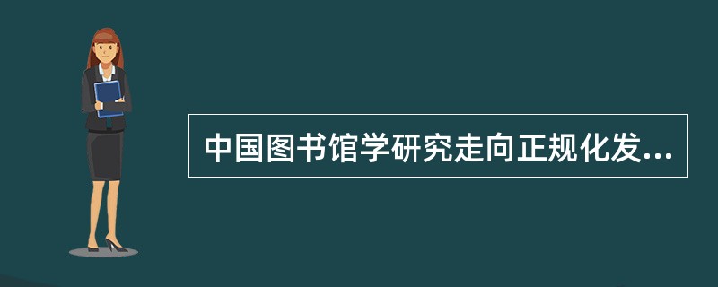 中国图书馆学研究走向正规化发展道路的标志是中国图书馆学会的成立，它成立于哪一年？( )