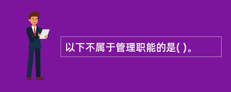 以下不属于管理职能的是( )。